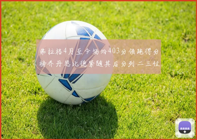 弗拉格4月至今场均403分领跑得分榜乔丹恩比德紧随其后分列二三位