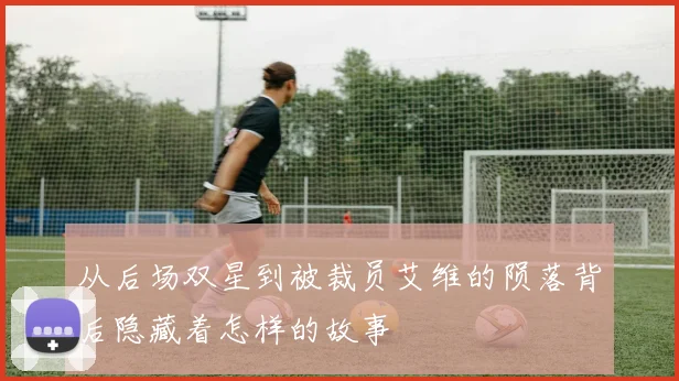 从后场双星到被裁员艾维的陨落背后隐藏着怎样的故事